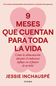 9 meses que cuentan para toda la vida: Cómo la alimentación durante el embarazo influye en el futuro de tu bebé / 9 Months That Co.. (Spanish Edition) by Jessie Inchauspé, 9786073941594