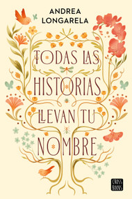 Todas las historias llevan tu nombre / All the Stories Carry Your Name (Spanish Edition) by Andrea Longarela, 9786073941778