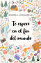 Te espero en el fin del mundo / I'll Wait for You at the End of the World (Spanish Edition) by Andrea Longarela, 9786073943574