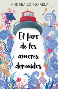 El faro de los amores dormidos / The Lighthouse of Sleeping Loves (Spanish Edition) by Andrea Longarela, 9786073943581