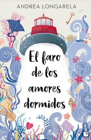 El faro de los amores dormidos / The Lighthouse of Sleeping Loves (Spanish Edition) by Andrea Longarela, 9786073943581