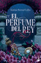 El perfume del rey / The King's Perfume (Spanish Edition) by Karine Bernal Lobo, 9786073943796