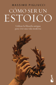 Cómo ser un estoico: La sabiduría antigua para la vida moderna / How to Be a Stoic: Using Ancient Philosophy to Live a Modern Life (Spanish Edition) by Massimo Pigliucci, 9786076391440