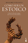 Cómo ser un estoico: La sabiduría antigua para la vida moderna / How to Be a Stoic: Using Ancient Philosophy to Live a Modern Life (Spanish Edition) by Massimo Pigliucci, 9786076391440