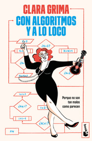 Con algoritmos y a lo loco: Porque no son tan malos com parecen / Algorithms Rock: Because They're not as Bad as It Seems (Spanish Edition) by Clara Grima Ruiz, 9786076392447