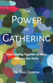 The Power of Gathering (How Coming Together at Mass Renews Our Faith) by Paul Farren, 9798893480207