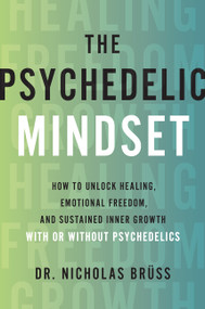 The Psychedelic Mindset (How to Unlock Healing, Connection, and Sustained Inner Growth-With or Without Psychedelics) by Dr. Nicholas Brüss, EdD, LMFT, 9780063477735