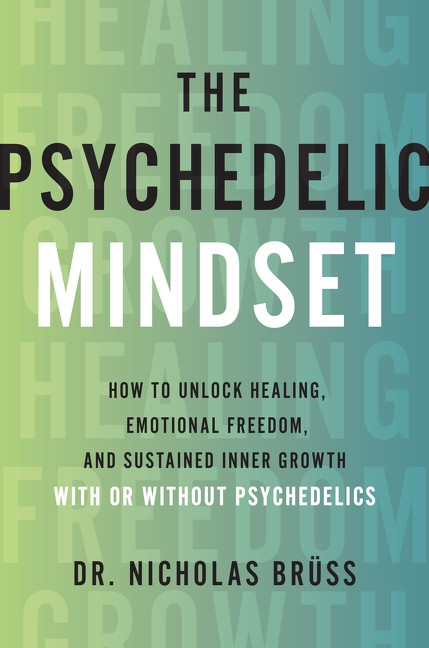 The Psychedelic Mindset (How to Unlock Healing, Connection, and Sustained Inner Growth-With or Without Psychedelics) by Dr. Nicholas Brüss, EdD, LMFT, 9780063477735