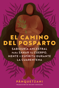 El camino del posparto (Sabiduría ancestral para sanar tu cuerpo, mente y espíritu durante la cuarentena  Thriving Postpartum (Spanish edition)) by Panquetzani, Melody González, 9780063474666