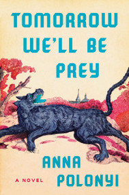 Tomorrow We'll Be Prey (A Novel) by Anna Polonyi, 9780063570436