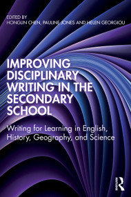 Improving Disciplinary Writing in the Secondary School (Writing for Learning in English, History, Geography, and Science) by Honglin Chen, Pauline Jones, Helen Georgiou, 9781032999760
