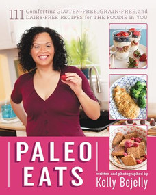 Paleo Eats (111 Comforting Gluten-Free, Grain-Free, and Dairy-Free Recipes for the Foodie in You) by Kelly Bejelly, 9781628600438