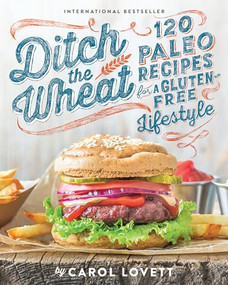 Ditch the Wheat (120 Paleo Recipes for a Gluten-Free Lifestyle) by Carol Lovett, 9781628600636