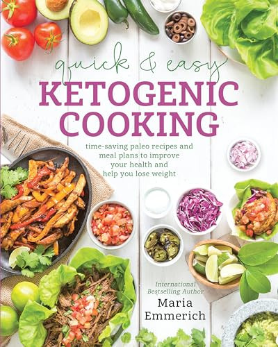 Quick & Easy Ketogenic Cooking (Time-Saving Paleo Recipes and Meal Plans to Improve Your Health and Help You Lose Weight) by Maria Emmerich, 9781628601008