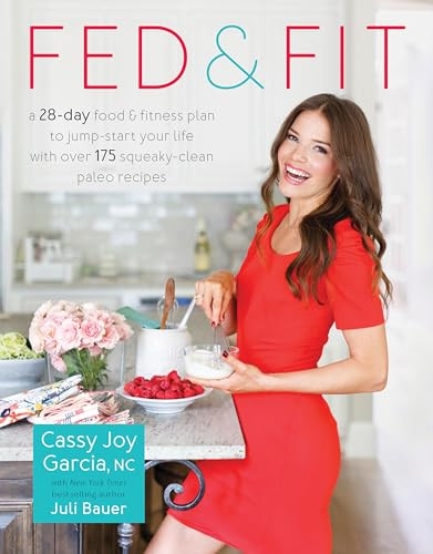 Fed & Fit (A 28-Day Food & Fitness Plan to Jump-Start Your Life with Over 175 Squeaky-Clean Paleo Recipes) by Cassy Joy Garcia, 9781628601039