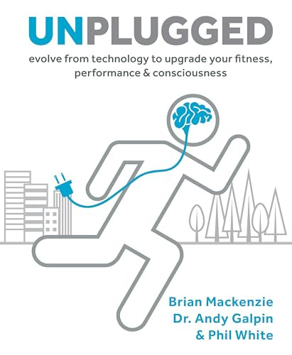 Unplugged (Evolve from Technology to Upgrade Your Fitness, Performance & Consciousness) by Brian Mackenzie, 9781628602616