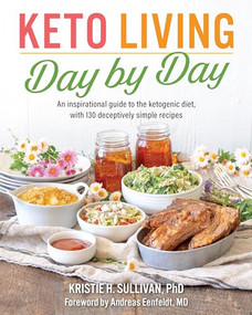 Keto Living Day by Day (An Inspirational Guide to the Ketogenic Diet, with 130 Deceptively Simple Recipes) by Kristie Sullivan, 9781628602722