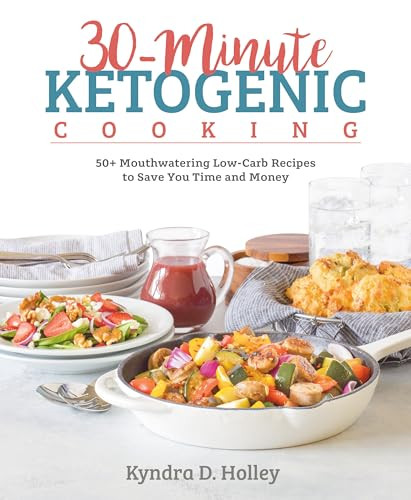 30-Minute Ketogenic Cooking (50+ Mouthwatering Low-Carb Recipes to Save You Time and Money) by Kyndra Holley, 9781628602784