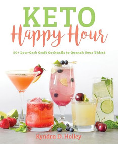 Keto Happy Hour (50+ Low-Carb Craft Cocktails to Quench Your Thirst) by Kyndra Holley, 9781628602814