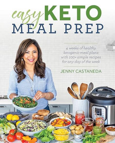 Easy Keto Meal Prep (4 Weeks of Healthy Ketogenic Meals Plans with 100+ Simple Recipes for Any Day of the Week) by Jenny Castaneda, 9781628603866