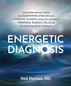 Energetic Diagnosis (Groundbreaking Thesis on Diagnosing Disease and Chronic Illness) by Neil Nathan, 9781628604269