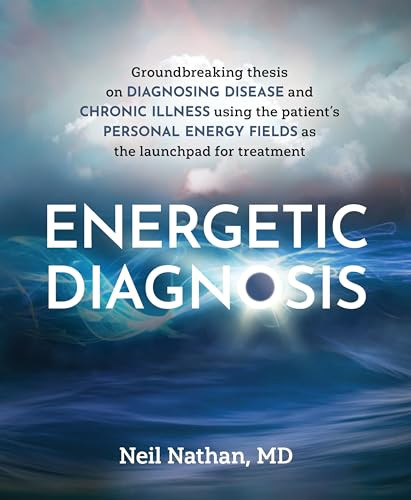 Energetic Diagnosis (Groundbreaking Thesis on Diagnosing Disease and Chronic Illness) by Neil Nathan, 9781628604269