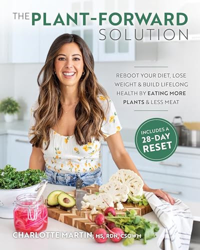 The Plant-Forward Solution (Reboot Your Diet, Lose Weight & Build Lifelong Health by Eating More Plants & Less Meat) by Charlotte Martin, 9781628604344