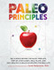 Paleo Principles (The Science Behind the Paleo Template, Step-by-Step Guides, Meal Plans, and 200 + Healthy & Delicious Recipes for Real Life) by Sarah Ballantyne, 9781628609004