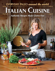 Everyday Paleo Around the World: Italian Cuisine (Authentic Recipes Made Gluten-Free) by Sarah Fragoso, Michael J Lang; Damon Meledones, 9781936608300