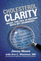 Cholesterol Clarity (What the HDL Is Wrong with My Numbers?) by Jimmy Moore, Eric C Westman, 9781936608386
