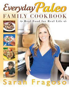 Everyday Paleo Family Cookbook (Real Food for Real Life) by Sarah Fragoso, 9781936608638