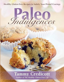 Paleo Indulgences (Healthy Gluten-Free Recipes to Satisfy Your Primal Cravings) by Tammy Credicott, 9781936608683