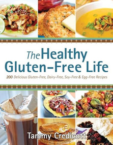 Healthy Gluten-Free Life (200 Delicious Gluten-Free, Dairy-Free, Soy-Free & Egg-Free Recipes) by Tammy Credicott, 9781936608713