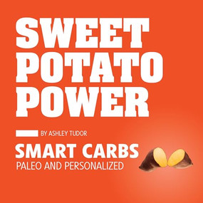 Sweet Potato Power (Smart Carbs Paleo and Personalized) by Ashley Tudor, 9781936608782