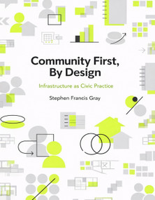 Community First, By Design (Infrastructure as Civic Practice) by Stephen Francis Gray, 9781966515753