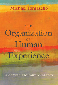The Organization of Human Experience (An Evolutionary Analysis) by Michael Tomasello, 9780262058070