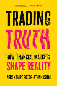 Trading Truth (How Financial Markets Shape Reality) by Aris Komporozos-Athanasiou, 9780262059374
