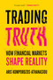 Trading Truth (How Financial Markets Shape Reality) by Aris Komporozos-Athanasiou, 9780262059374