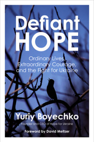 Defiant Hope (Ordinary Lives, Extraordinary Courage, and the Fight for Ukraine) by Yuriy Boyechko, Halyna Lubinska, David Meltzer, 9798890573131
