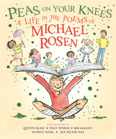 Peas on Your Knees: A Life in the Poems of Michael Rosen by Michael Rosen, Yasmeen Ismail, Polly Dunbar, Quentin Blake, Ken Wilson-Max, 9781536250237
