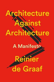Architecture Against Architecture (A Manifesto) by Reinier De Graaf, 9781804299043