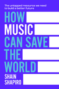 How Music Can Save The World (The Untapped Resource We Need To Build a Better Future) by Shain Shapiro, 9781836810438