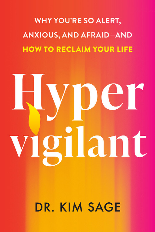 Hypervigilant (Why You're So Alert, Anxious, and Afraid--and How to Reclaim Your Life) by Dr. Kim Sage, 9798217047925