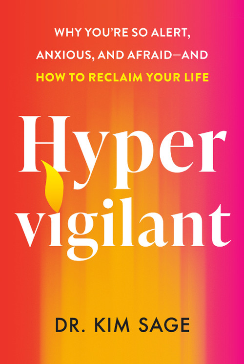 Hypervigilant (Why You're So Alert, Anxious, and Afraid--and How to Reclaim Your Life) by Dr. Kim Sage, 9798217047925