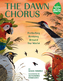 The Dawn Chorus (Protecting Birdsong Around the World) by Susan Wroble, Alexandra Finkeldey, 9780823460366