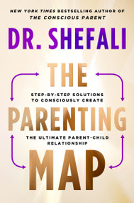 The Parenting Map (Step-by-Step Solutions to Consciously Create the Ultimate Parent-Child Relationship) by Shefali Tsabary, 9780063267954