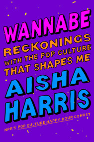 Wannabe (Reckonings with the Pop Culture That Shapes Me) by Aisha Harris, 9780063249943