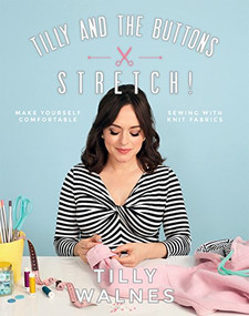 Tilly and the Buttons: Stretch! (Make Yourself Comfortable Sewing with Knit Fabrics) by Tilly Walnes, Ellie Smith, Fannie Williams, 9781787131170