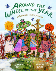 Around the Wheel of the Year (Celebrations for Every Season) by Phoebe Wahl, Danica Boyce, 9781797217215