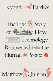 Beyond Earshot (The Epic Story of How Technology Reinvented the Human Voice) by Matthew Quinlan, 9780374622084